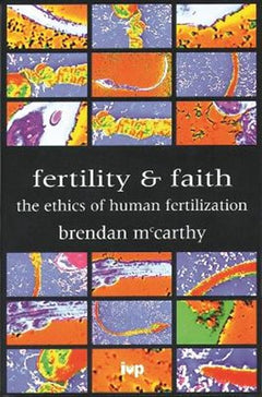 Fertility and Faith: The Ethics of Human Fertilization - Brendan McCarthy