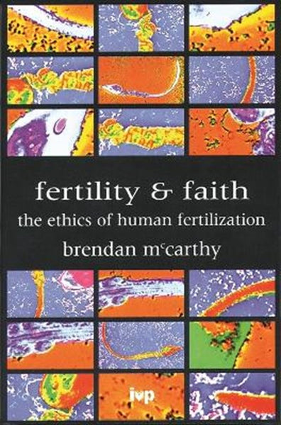 Fertility and Faith: The Ethics of Human Fertilization - Brendan McCarthy