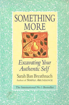Something More: Excavating Your Authentic Self - Sarah Ban Breathnach