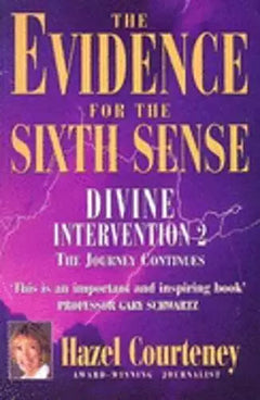 The Evidence for the Sixth Sense: Divine Intervention 2 - the Journey Continues - Hazel Courteney
