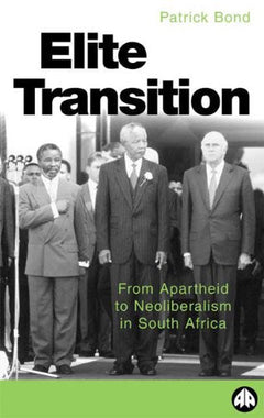 The Elite Transition: From Apartheid to Neoliberalism in South Africa - Patrick Bond