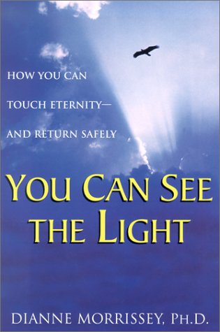 You Can See the Light: How You Can Touch Eternity--And Return Safely - Dianne Morrissey