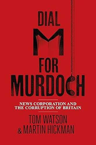 Dial M for Murdoch: News Corporation and the Corruption of Britain - Tom Watson & Martin Hickman