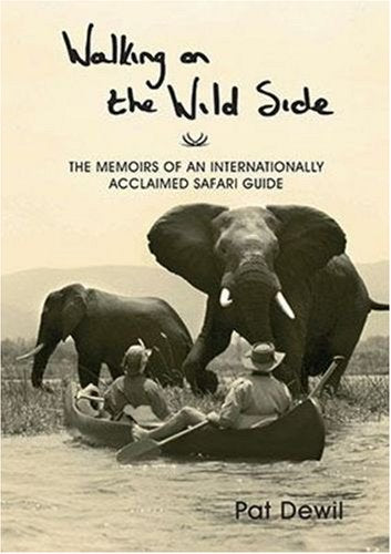 Walking on the Wild Side: The Memoirs of an Internationally Acclaimed Safari Guide - Pat Dewil