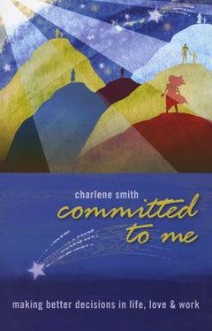 Committed To Me: making better decisions in life, love & work Charlene Smith