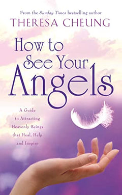 How to See Your Angels: A Guide to Attracting Heavenly Beings that Heal, Guide and Inspire - Theresa Francis-Cheung