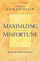 Maximizing Misfortune Turning Life's Failures Into Success Jerome Edmondson