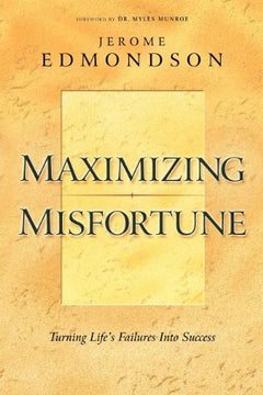 Maximizing Misfortune Turning Life's Failures Into Success Jerome Edmondson