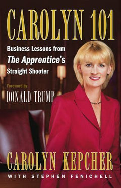 Carolyn 101: Business Lessons from The Apprentice's Straight Shooter - Carolyn Kepcher