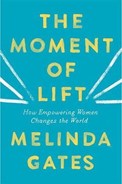The Moment of Lift: How Empowering Women Changes the World - Melinda Gates