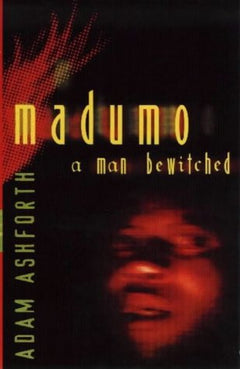Madumo, a Man Bewitched Adam Ashforth