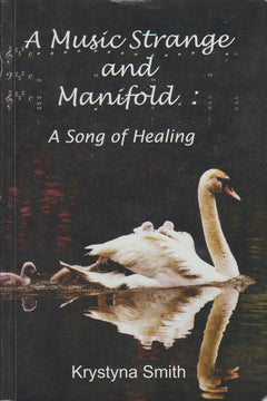 A Music Strange and Manifold: A Song of Healing Krystyna Smith