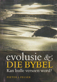 Evolusie & Die Byble: Kan hulle versoen word? Pieter J. Pelser