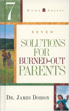 7 Solutions for Burned-Out Parents - Dr James C. Dobson