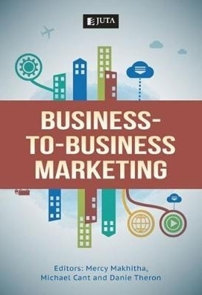 Business-To-Business Marketing - Mercy Makhitha, Michael Cant & Danie Theron