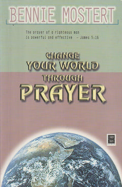 Change Your World Through Prayer - Bennie Mostert