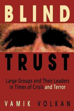 Blind Trust Large Groups and Their Leaders in Times of Crisis and Terror Vamik Volkan
