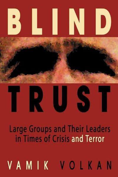 Blind Trust Large Groups and Their Leaders in Times of Crisis and Terror Vamik Volkan