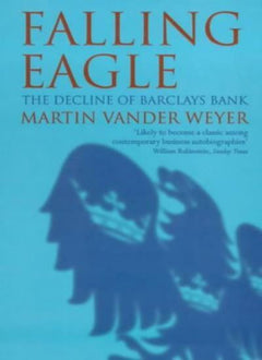 Falling Eagle: The Decline of Barclays Bank - Martin Vander Weyer