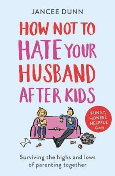 How Not to Hate Your Husband After Kids - Jancee Dunn