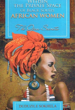 Within the Private Space of Black South African Women: The Open Secrets - Duduzile Sokhela