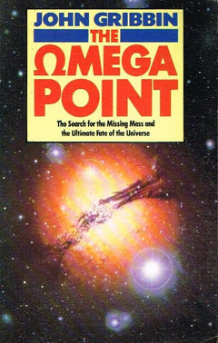 The Omega Point: The Search for the Missing Mass and the Ultimate Fate of the Universe - John R Gribbin
