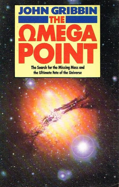 The Omega Point: The Search for the Missing Mass and the Ultimate Fate of the Universe - John R Gribbin