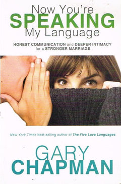 Now You're Speaking My Language: Honest Communication and Deeper Intimacy for a Stronger Marriage - Gary D. Chapman