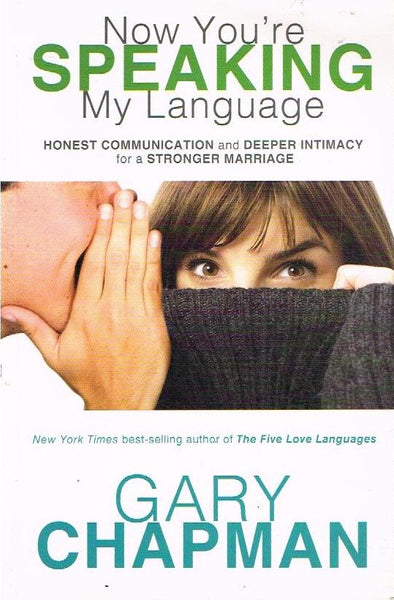 Now You're Speaking My Language: Honest Communication and Deeper Intimacy for a Stronger Marriage - Gary D. Chapman