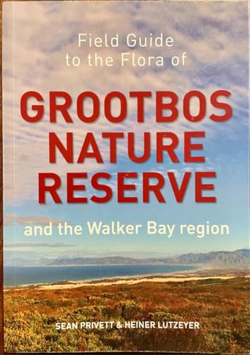 Field Guide to the Flora of Grootbos Nature Reserve and the Walker Bay Region - Sean Privett & Heiner Lutzeyer
