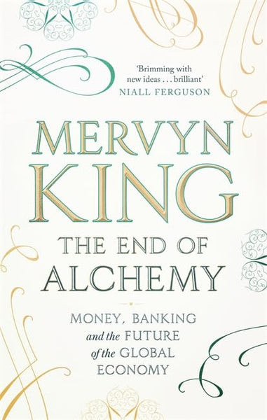 The End of Alchemy: Banking, the Global Economy and the Future of Money - Mervyn King