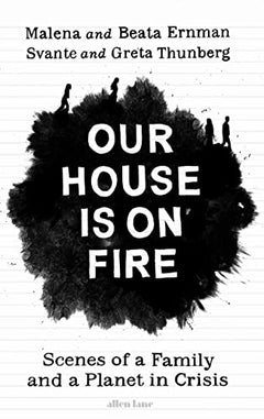 Our House is on Fire: Scenes of a Family and a Planet in Crisis - Malena Ernman & Beata Ernman, Svante Thunberg & Greta Thunberg