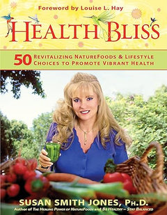 Health Bliss: 50 Revitalizing Naturefoods & Lifestyle Choices to Promote Vibrant Health - Susan Smith Jones