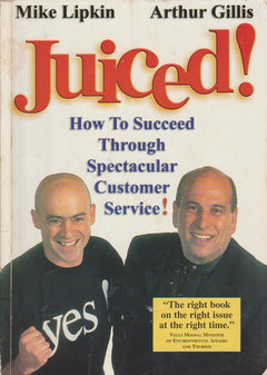 Juiced! : how to succeed through spectacular customer service Mike Lipkin and Athur Gillis