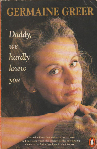 Daddy, We Hardly Knew You Germaine Greer