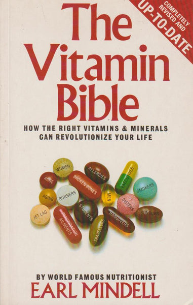 The Vitamin Bible: How the Right Vitamins and Nutrient Supplements Can Revolutionise Your Life Earl Mindell