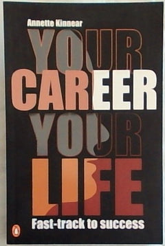 Your Career Your Life: Fast-track to Success - Annette Kinnear