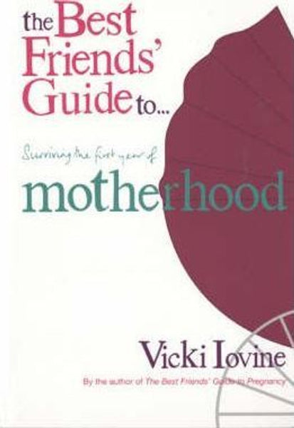 The Best Friends' Guide to Surviving the First Year of Motherhood - Vicki Iovine