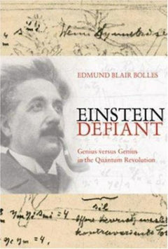 Einstein Defiant Genius Versus Genius in the Quantum Revolution Edmund Blair Bolles