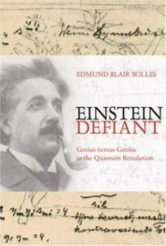 Einstein Defiant Genius Versus Genius in the Quantum Revolution Edmund Blair Bolles