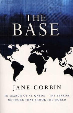 The Base: In Search of Al-Qaeda, the Terror Network that Shook the World - Jane Corbin
