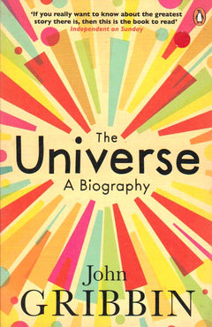 The Universe: A Biography John Gribbin