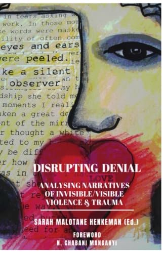 Disrupting Denial: Analysing Narratives of Invisible/visible Violence & Trauma - Sarah Henkeman