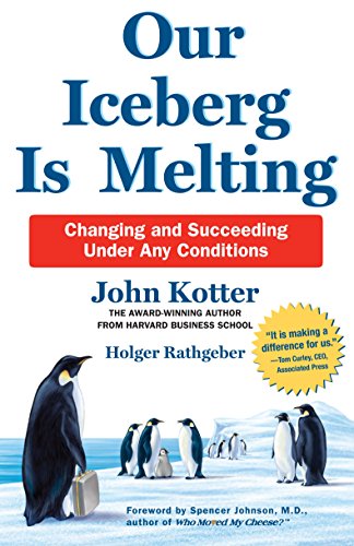 Our Iceberg Is Melting: Changing and Succeeding Under Any Conditions - John Kotter & Holger Rathgeber