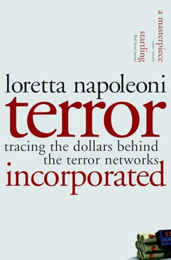 Terror Incorporated: Tracing the Dollars Behind the Terror Networks - Loretta Napoleoni