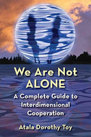 We Are Not Alone: A Complete Guide to Interdimensional Cooperation - Atala Dorothy Toy
