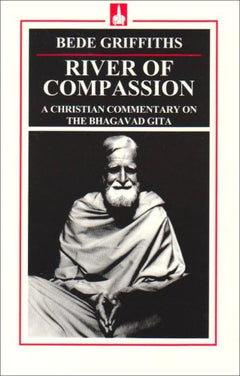 River of Compassion: A Christian Commentary on the Bhagavad Gita - Bede Griffiths