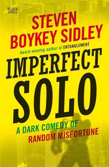 Imperfect Solo A Dark Comedy of Random Misfortune Steven Boykey Sidley