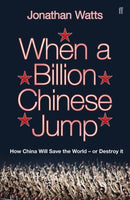 When a Billion Chinese Jump How China Will Save Mankind--or Destroy it Jonathan Watts