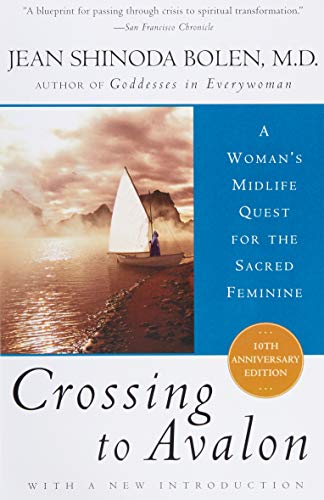 Crossing to Avalon: A Woman's Midlife Quest for the Sacred Feminine Jean Shinoda Bolen